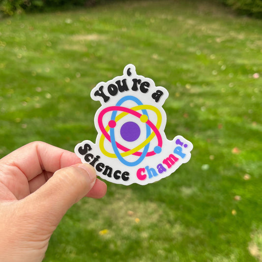 You Are A Science Champ ⚛ Vinyl Sticker