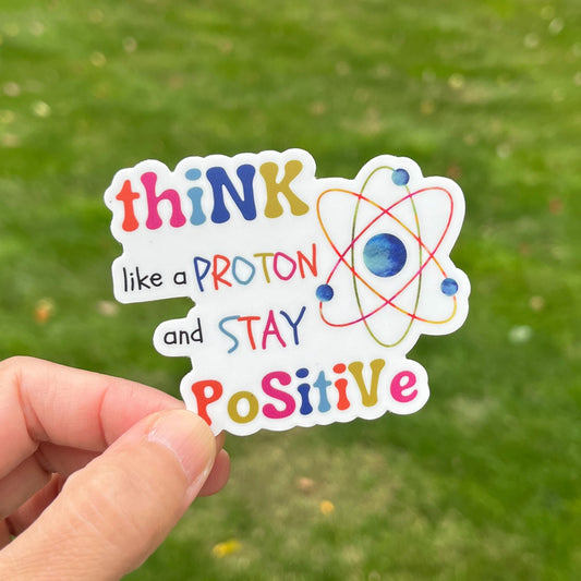 Think Like A Proton, Stay Positive ⚛ Vinyl Sticker